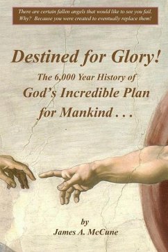 Destined for Glory! The 6,000 Year History of God's Incredible Plan for Mankind - McCune, James A.