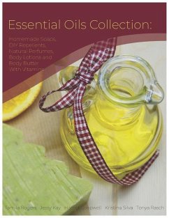 Essential Oils Collection: Homemade Soaps, DIY Repellents, Natural Perfumes, Body Lotions and Body Butter with Vitamins - Silva, Kristina; Rasch, Tonya; Rogers, Tamila