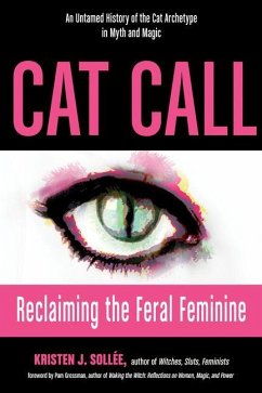 Cat Call: Reclaiming the Feral Feminine (an Untamed History of the Cat Archetype in Myth and Magic) - Sollee, Kristen J.