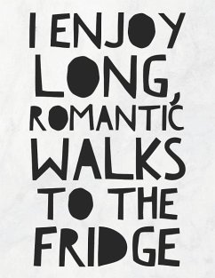 I Enjoy Long, Romantic Walks To The Fridge - Quote Notebooks, Grunduls Co