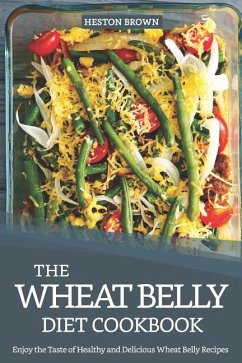 The Wheat Belly Diet Cookbook: Enjoy the Taste of Healthy and Delicious Wheat Belly Recipes - Brown, Heston