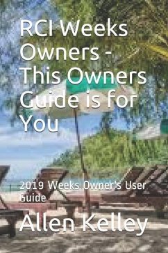 RCI Weeks Owners - This Owners Guide is for You: 2019 Weeks Owner's User Guide - Kelley, Allen