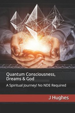 Quantum Consciousness, Dreams & God: A Spiritual Journey! No Nde Required - Hughes, J.