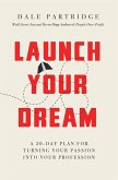 Launch Your Dream: A 30-Day Plan for Turning Your Passion Into Your Profession