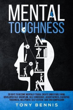 Mental Toughness 30 Days to Become Mentally Tough, Create Unbeatable Mind, Developed Self-Discipline, Self Confidence, Assertiveness, Executive Toughn - Bennis, Tony