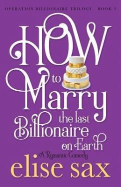 How to Marry the Last Billionaire on Earth - Sax, Elise