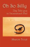 Oh So Silly: Zany Tales from an Unconventional Mind