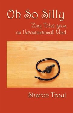 Oh So Silly: Zany Tales from an Unconventional Mind - Trout, Sharon