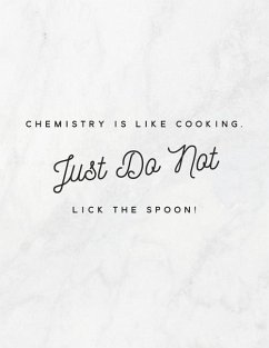Chemistry Is Like Cooking, Just Do Not Lick The Spoon! - Quote Notebooks, Grunduls Co