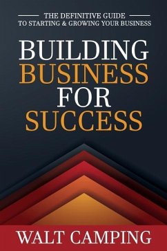 Building Business for Success: The Definitive Guide to Starting & Growing Your Business - Camping, Walt