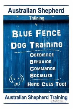 Australian Shepherd Training By Blue Fence Dog Training Obedience - Commands Behavior - Socialize Hand Cues Too! Australian Shepherd Training - K Naiyn, Douglas