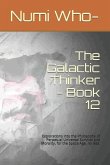 The Galactic Thinker - Book 12: Explorations Into the Philosophy of Perpetual Universal Survival and Morality, for the Space Age, No Less.