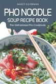 PHO Noodle Soup Recipe Book: The Vietnamese PHO Cookbook