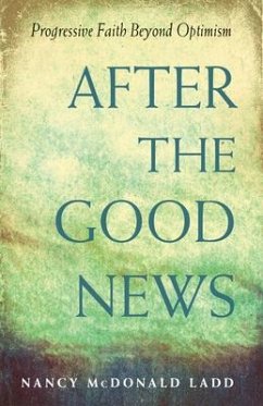 After the Good News: Progressive Faith Beyond Optimism - Ladd, Nancy McDonald (Nancy McDonald Ladd)