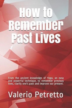 How to Remember Past Lives: From the Ancient Knowledge of Yoga, an Easy and Powerful Technique, to Remember Previous Lives, Clarify One's Past and - Petretto, Valerio