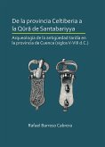 De la provincia Celtiberia a la qura de Santabariyya: Arqueologia de la Antiguedad tardia en la provincia de Cuenca (siglos V-VIII d.C.)