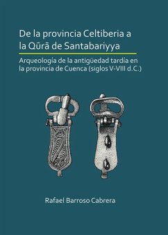 Cover De la provincia Celtiberia a la qura de Santabariyya: Arqueologia de la Antiguedad tardia en la provincia de Cuenca (siglos V-VIII d.C.)