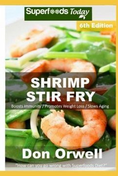 Shrimp Stir Fry: Over 75 Quick and Easy Gluten Free Low Cholesterol Whole Foods Recipes full of Antioxidants & Phytochemicals - Orwell, Don
