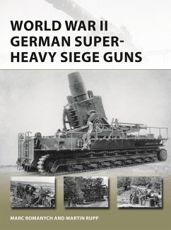 World War II German Super-Heavy Siege Guns - Romanych, Marc; Rupp, Martin