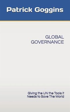 Global Governance: Giving the Un the Tools It Needs to Save the World - Goggins, Patrick