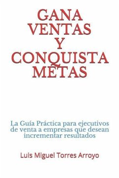 Gana Ventas Y Conquista Metas - Torres Arroyo, Luis Miguel