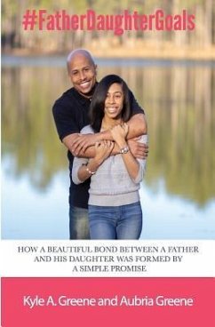 #fatherdaughtergoals: How a Beautiful Bond Between a Father and His Daughter Was Formed by a Simple Promise. - Greene, Aubria Ceon; Greene, Kyle Aubrey