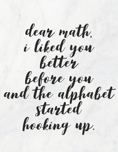 Dear Math, I Liked You Better Before You And The Alphabet Started Hooking Up - Quote Notebooks, Grunduls Co