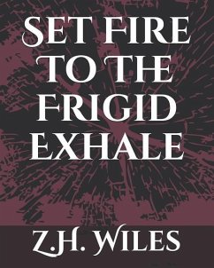 Set Fire To The Frigid Exhale - Wiles, Z H