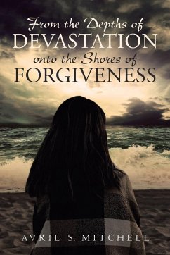 From the Depths of Devastation onto the Shores of Forgiveness - Mitchell, Avril S.