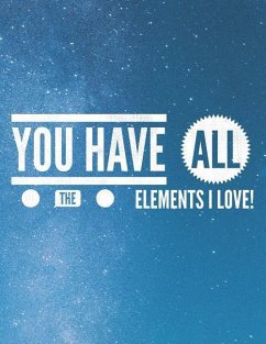 You Have All The Elements I Love - Quote Notebooks, Grunduls Co
