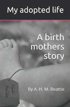 My Adopted Life: A Birth Mothers Story - Beattie, A. H. M.