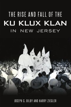 Rise and Fall of the Ku Klux Klan in New Jersey - Bilby, Joseph G.; Ziegler, Harry
