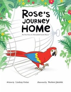 Rose's Journey Home: The True Story of a Remarkable Scarlet Macaw - Lindsay Golan