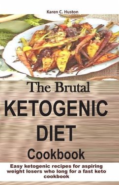 The Brutal KETOGENIC DIET Cookbook - Huston, Karen C