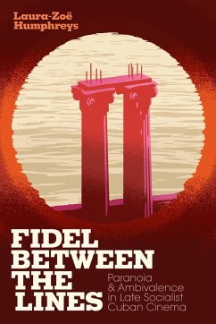 Fidel between the Lines: Paranoia and Ambivalence in Late Socialist Cuban Cinema - Humphreys, Laura-Zoë