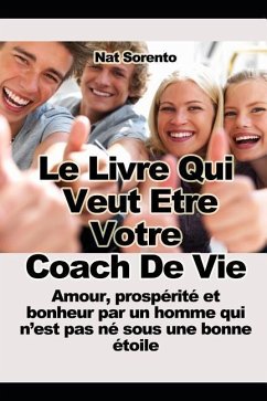 Le Livre Qui Veut Être Votre Coach - Amour, Prospérité Et Bonheur Par Un Homme Qui n'Est Pas Né Sous Une Bonne Étoile - Sorento, Nat