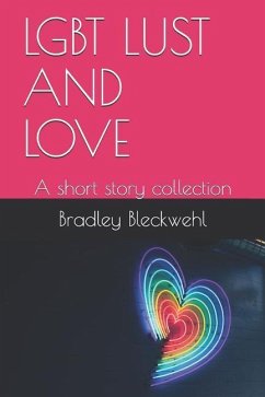 Lgbt Lust and Love: A Short Story Collection - Bleckwehl, Bradley