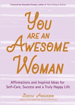 You Are an Awesome Woman: Affirmations and Inspired Ideas for Self-Care, Success and a Truly Happy Life (Positive Book for Women) - Anderson, Becca