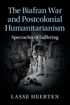 The Biafran War and Postcolonial Humanitarianism - Heerten, Lasse (Freie Universitat Berlin)