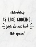Chemistry Is Like Cooking, Just Do Not Lick The Spoon!