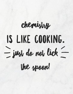 Chemistry Is Like Cooking, Just Do Not Lick The Spoon! - Quote Notebooks, Grunduls Co