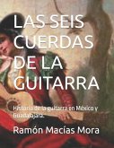 Las Seis Cuerdas de la Guitarra: Historia de la guitarra en México y Guadalajara.