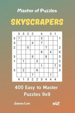 Master of Puzzles Skyscrapers - 400 Easy to Master Puzzles 9x9 Vol. 12 - Lee, James