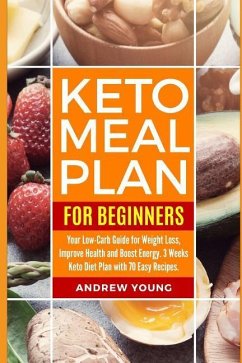 Keto Meal Plan for Beginners: Your Low-Carb Guide for Weight Loss, Improve Health and Boost Energy. 3 Weeks Keto Diet Plan with 70 Easy Recipes - Young, Andrew