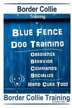 Border Collie Training By Blue Fence Dog Training Obedience - Commands Behavior - Socialize Hand Cues Too! Border Collie Training - Naiyn, Douglas K.