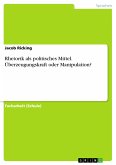 Rhetorik als politisches Mittel. Überzeugungskraft oder Manipulation? (eBook, PDF)