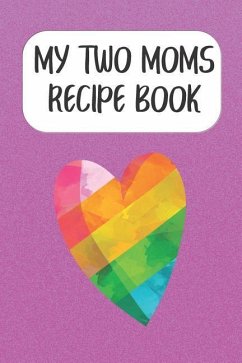 My Two Moms Recipe Book: Create Your Own Cookbook For Lesbian Couples With Kids - Rainbow Cloud Press