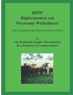 HOW Righteousness can Overcome Wickedness!: (The Triumph of the Soul who Knows God!) - Revolution!, Worldwide People's