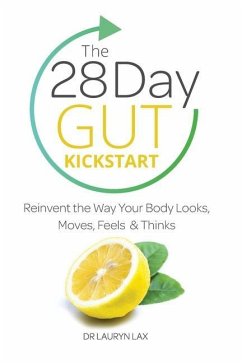 The 28 Day Gut Kickstart: Reinvent the Way Your Body Looks, Moves, Feels & Thinks - Lax, Lauryn