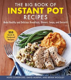 The Big Book of Instant Pot Recipes: Make Healthy and Delicious Breakfasts, Dinners, Soups, and Desserts - Comerford, Hope; Murphy, David; Woolley, Bryan